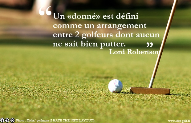 Un «donné» est défini comme un arrangement entre 2 golfeurs dont aucun ne sait bien putter.