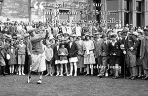 Le golf se joue sur un parcours de 15 cm... l'espace entre vos oreilles - Bobby Jones